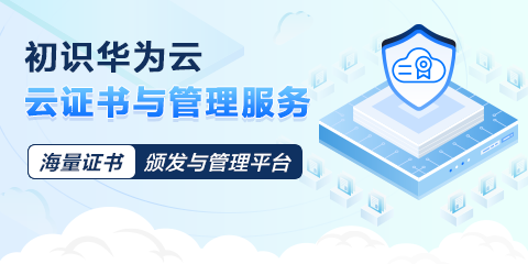 【云图说】第316期 初识华为云云证书与管理服务——海量证书颁发与管理平台