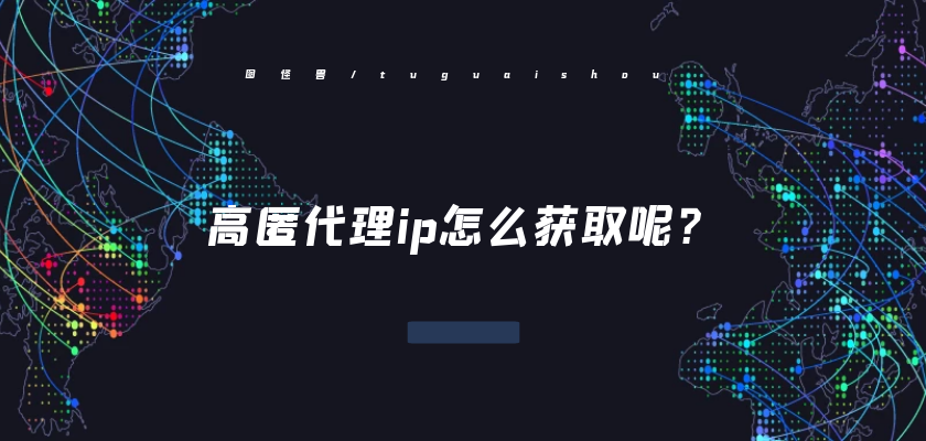 高匿代理ip怎么获取呢？.png