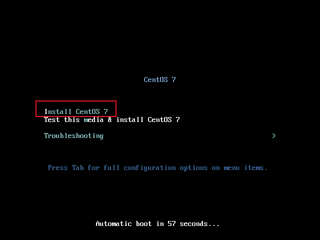 7 
Troub I eshoot i ng 
Centos 7 
install CentOS 7 
Press Tab for full conf iguration options on mnu 
i tems . 
automtic boot 
in 57 seconds... 