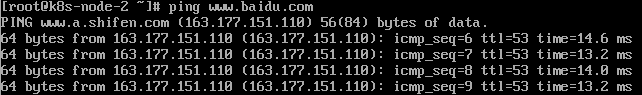 [rootßk8s-node-Z 
ping .u.baidu.com 
tim=14.6 
ING 
4 bytes 
4 bytes 
4 bytes 
4 bytes 
.a.shifen 
. com 
(163.177 .151.11B) 56(84) bytes of data. 
from 163.177 .151.11B (163.177 .151.11B) : 
from 163.177 .151.11B (163.177 .151.11B) : 
from 163.177 .151.11B (163.177 .151.11B) : 
from 163.177 .151.11B (163.177 .151.11B) : 
icmp_seq=6 ttl 
icmp_seq=7 ttl 
icmp_seq=8 ttl 
icmp_seq=3 ttl 
-13 
-14 
-13 