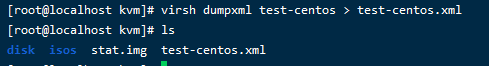 [root@localhost virsh dumpxml test-centos > test-centos.xml 
[root@localhost Is 
disk isos 
stat. img test- centos . xmI 