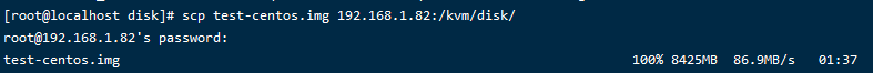 [root@localhost scp test-centos.img 192.168.1.82:/kvm/disk/ 
root@192.168.1.82 s password: 
test-centos . img 
8425ma 86. gma/s 
el: 37 