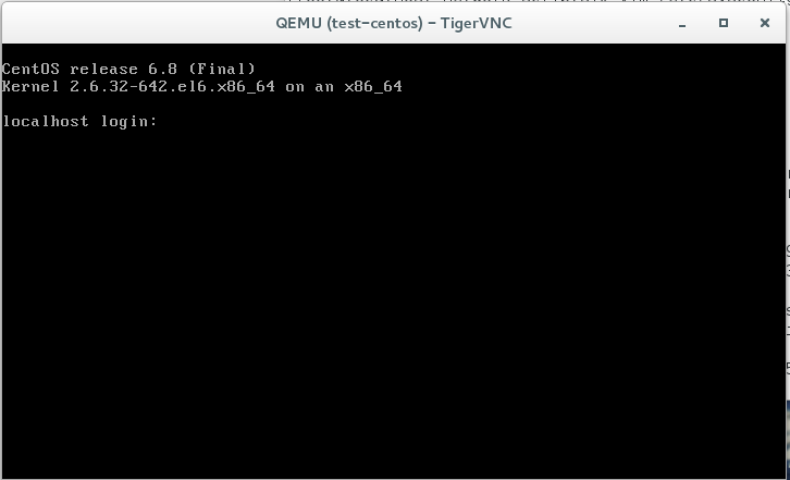 QEMU (test—centos) — TigerVNC
entOS release 6.8 (Final)
ernel Z.6.3Z-64Z.e16.x86 64 on an x86 64
local host login: