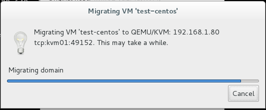 Migrating VM 'test—centos' 
Migrating VM 'test-centos' to QEMIJ/KVM: 192.168.1.80 
This may take a while. 
Migrating domain 
Cancel 
